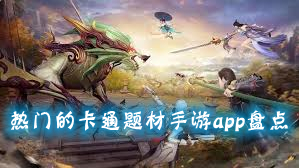 热门的卡通题材手游app盘点